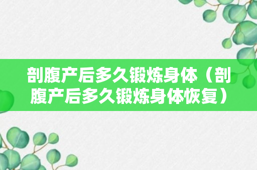 剖腹产后多久锻炼身体（剖腹产后多久锻炼身体恢复）