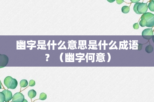 幽字是什么意思是什么成语？（幽字何意）