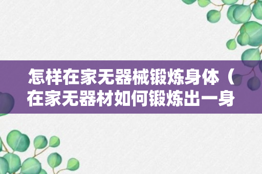 怎样在家无器械锻炼身体（在家无器材如何锻炼出一身肌肉）