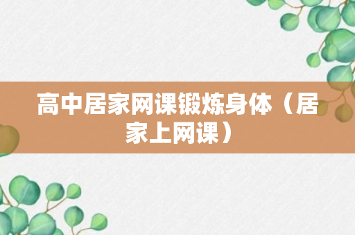 高中居家网课锻炼身体（居家上网课）