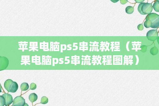 苹果电脑ps5串流教程（苹果电脑ps5串流教程图解）