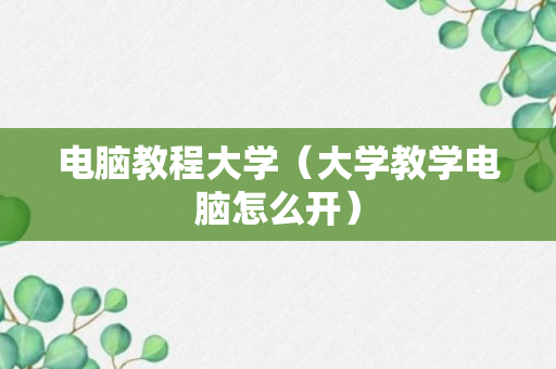 电脑教程大学（大学教学电脑怎么开）