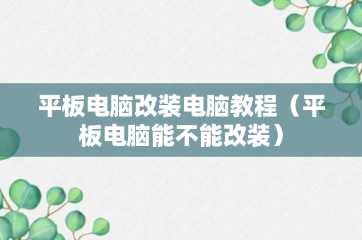 平板电脑改装电脑教程（平板电脑能不能改装）