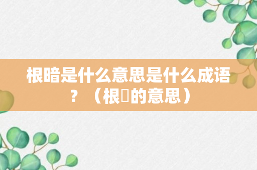 根暗是什么意思是什么成语？（根荄的意思）