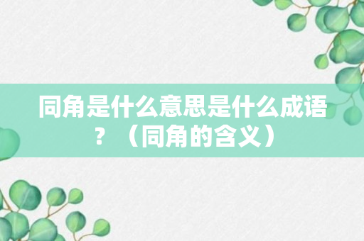 同角是什么意思是什么成语？（同角的含义）