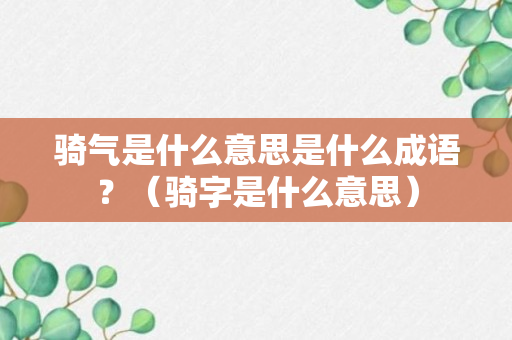 骑气是什么意思是什么成语？（骑字是什么意思）