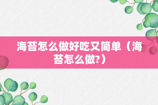 海苔怎么做好吃又简单（海苔怎么做?）