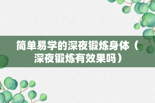 简单易学的深夜锻炼身体（深夜锻炼有效果吗）