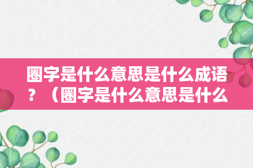 圈字是什么意思是什么成语？（圈字是什么意思是什么成语大全）