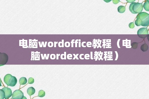 电脑wordoffice教程（电脑wordexcel教程）